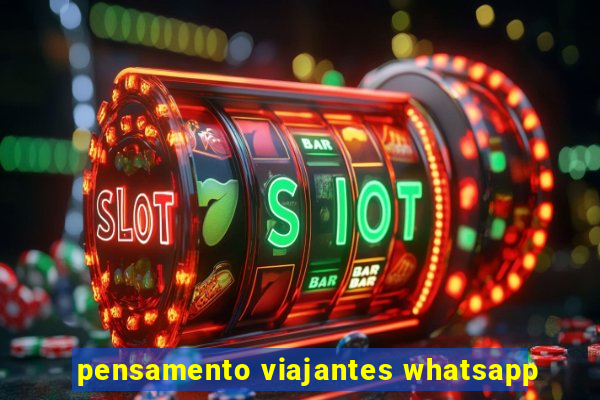 pensamento viajantes whatsapp